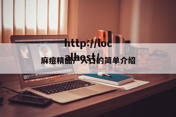 麻痘精品产入口的简单介绍