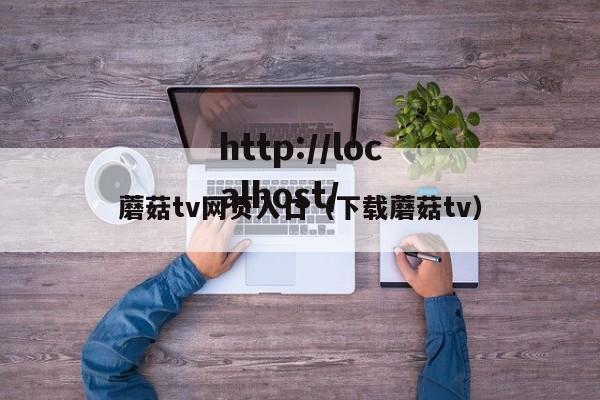 蘑菇tv网页入口（下载蘑菇tv）